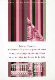 Guía de fuentes documentales y bibliográficas sobre instituciones eclesiásticas en el Archivo del Reino de Galicia