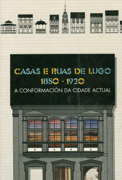 CASAS y calles de Lugo, 1890-1920. La Conformación de la ciudad actual.” (catálogos de exposiciones). Xunta de Galicia, D.L. 1991. (agotado).