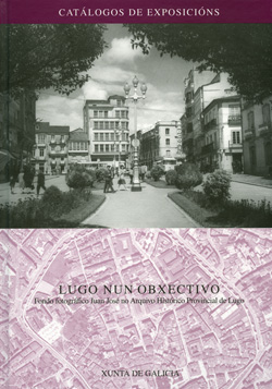 LUGO nun Objectivo: Fondo fotográfico Juan José en el Archivo Histórico Provincial de Lugo. 2000