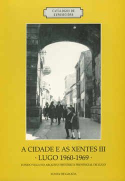 A  cidade e as xentes III. Lugo, 1960-1969. Fotografías de José Luis Vega no AHP de Lugo