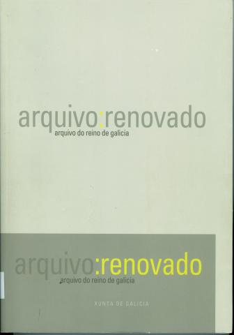 ARCHIVO : renovado. Archivo del Reino de Galicia. [Santiago] : Xunta de Galicia, Dirección General de Patrimonio Cultural, 2003