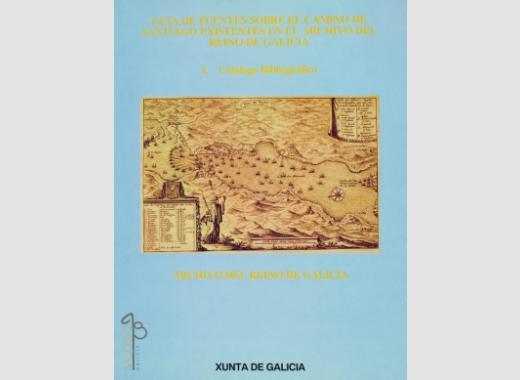 Guía de Fuentes sobre el Camino de Santiago existentes en el Archivo del Reino de Galicia. I. Catálogo Bibliográfico