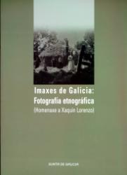 Imaxes de Galicia, fotografía etnográfica : (homenaxe a Xaquín Lorenzo) : catálogo da exposición [celebrada no] Arquivo do Reino de Galicia, Museo Etnolóxico de Ribadavia, maio-outubro de 2004