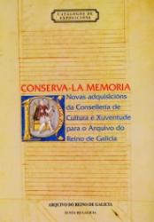 Conserva-la memoria : nuevas adquisiciones de la Consellería de Cultura y Xuventude para el Archivo del Reino de Galicia
